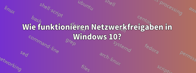 Wie funktionieren Netzwerkfreigaben in Windows 10?