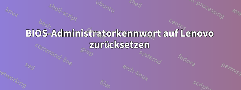 BIOS-Administratorkennwort auf Lenovo zurücksetzen