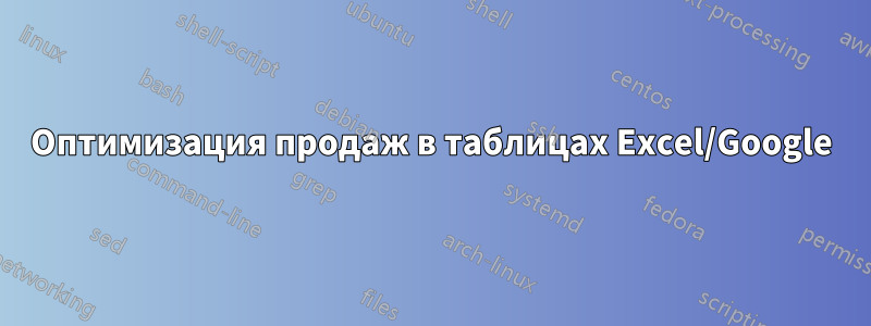 Оптимизация продаж в таблицах Excel/Google