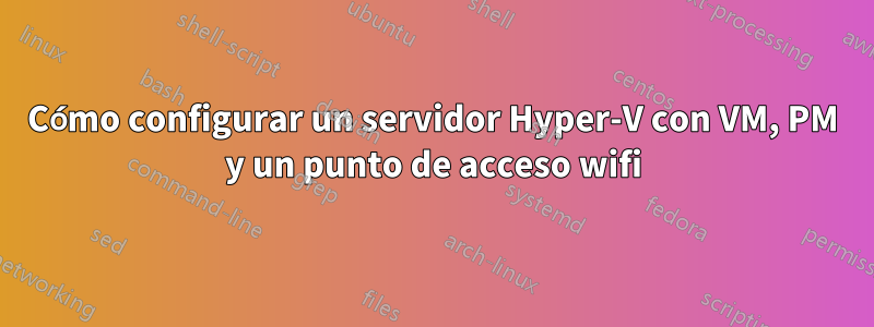Cómo configurar un servidor Hyper-V con VM, PM y un punto de acceso wifi