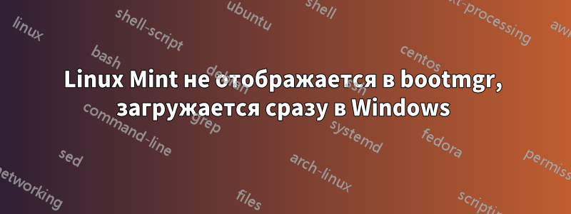 Linux Mint не отображается в bootmgr, загружается сразу в Windows