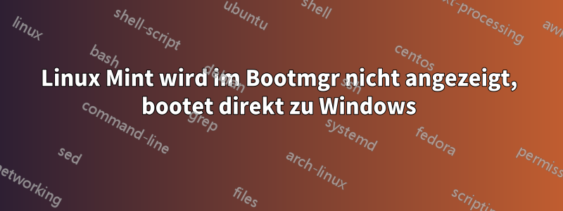 Linux Mint wird im Bootmgr nicht angezeigt, bootet direkt zu Windows