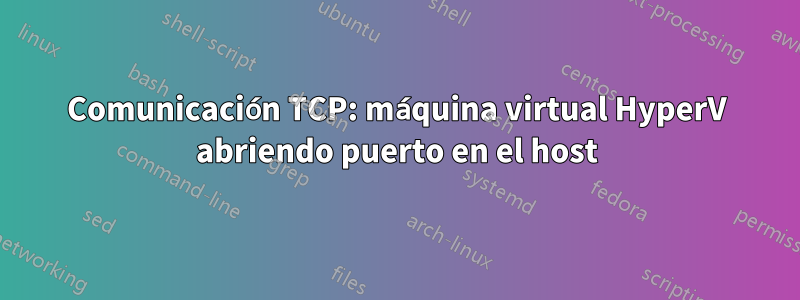 Comunicación TCP: máquina virtual HyperV abriendo puerto en el host
