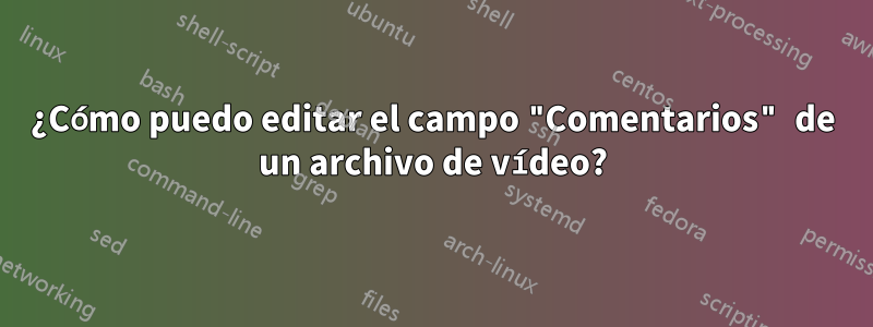 ¿Cómo puedo editar el campo "Comentarios" de un archivo de vídeo?