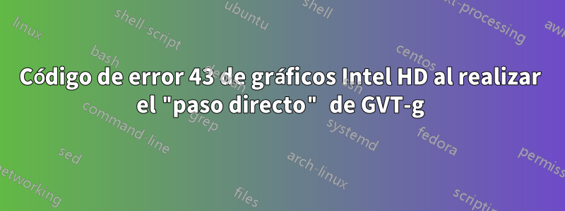 Código de error 43 de gráficos Intel HD al realizar el "paso directo" de GVT-g