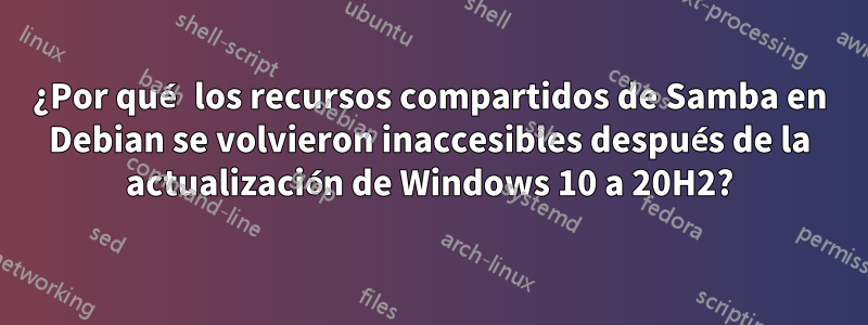 ¿Por qué los recursos compartidos de Samba en Debian se volvieron inaccesibles después de la actualización de Windows 10 a 20H2?