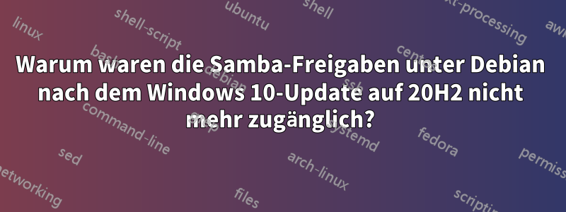 Warum waren die Samba-Freigaben unter Debian nach dem Windows 10-Update auf 20H2 nicht mehr zugänglich?