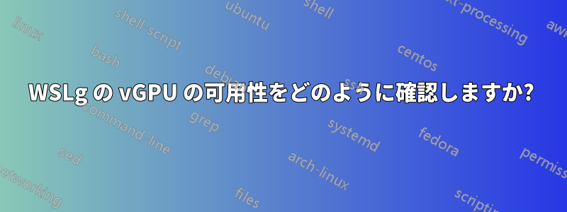 WSLg の vGPU の可用性をどのように確認しますか?