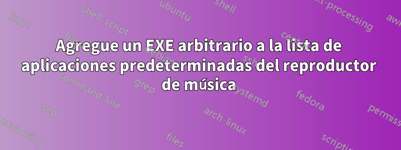 Agregue un EXE arbitrario a la lista de aplicaciones predeterminadas del reproductor de música