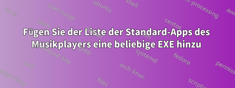 Fügen Sie der Liste der Standard-Apps des Musikplayers eine beliebige EXE hinzu