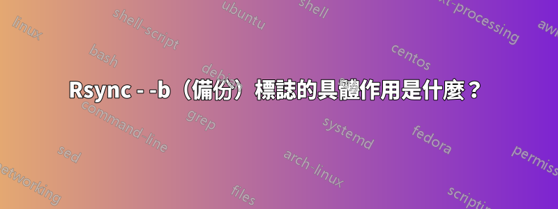 Rsync - -b（備份）標誌的具體作用是什麼？