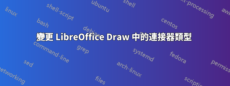 變更 LibreOffice Draw 中的連接器類型