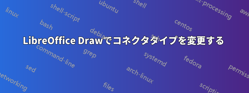 LibreOffice Drawでコネクタタイプを変更する