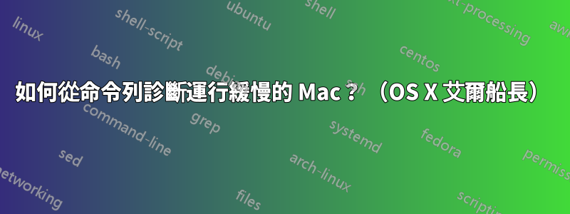 如何從命令列診斷運行緩慢的 Mac？ （OS X 艾爾船長）
