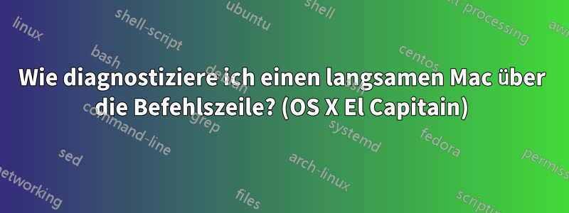 Wie diagnostiziere ich einen langsamen Mac über die Befehlszeile? (OS X El Capitain)