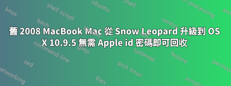 舊 2008 MacBook Mac 從 Snow Leopard 升級到 OS X 10.9.5 無需 Apple id 密碼即可回收