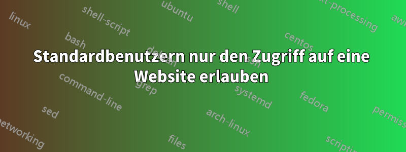 Standardbenutzern nur den Zugriff auf eine Website erlauben