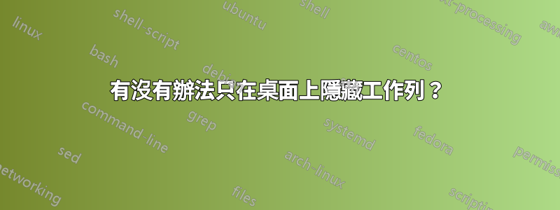有沒有辦法只在桌面上隱藏工作列？