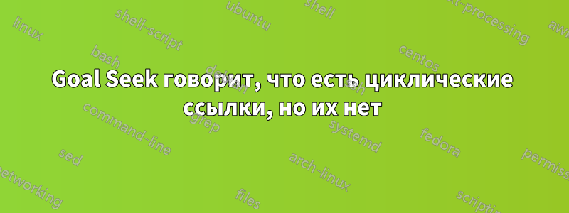Goal Seek говорит, что есть циклические ссылки, но их нет