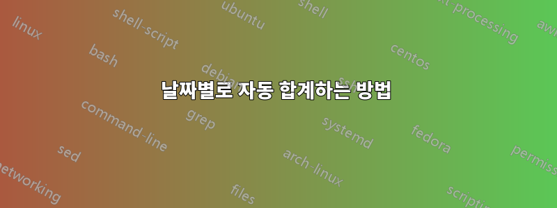 날짜별로 자동 합계하는 방법