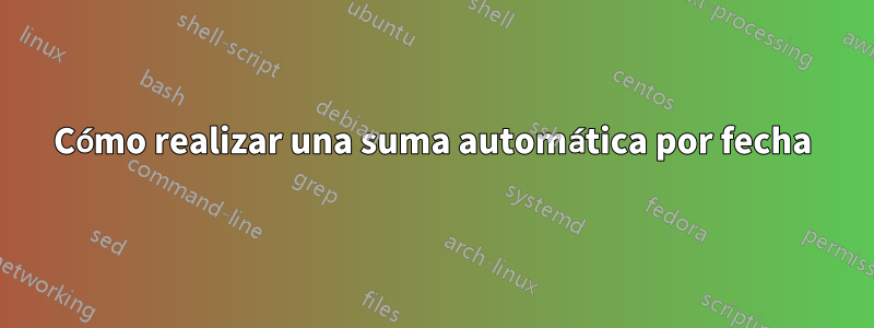 Cómo realizar una suma automática por fecha