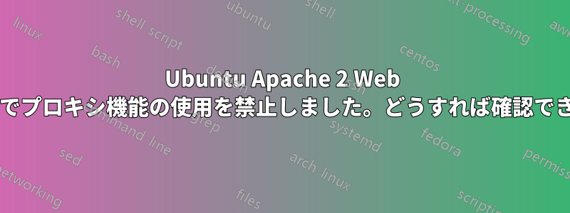 Ubuntu Apache 2 Web サーバーでプロキシ機能の使用を禁止しました。どうすれば確認できますか?