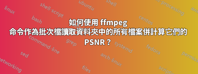 如何使用 ffmpeg 命令作為批次檔讀取資料夾中的所有檔案併計算它們的 PSNR？