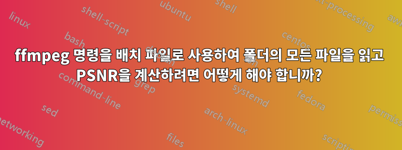ffmpeg 명령을 배치 파일로 사용하여 폴더의 모든 파일을 읽고 PSNR을 계산하려면 어떻게 해야 합니까?
