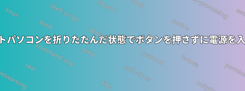 ノートパソコンを折りたたんだ状態でボタンを押さずに電源を入れる