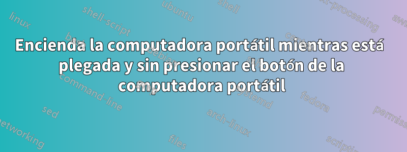 Encienda la computadora portátil mientras está plegada y sin presionar el botón de la computadora portátil