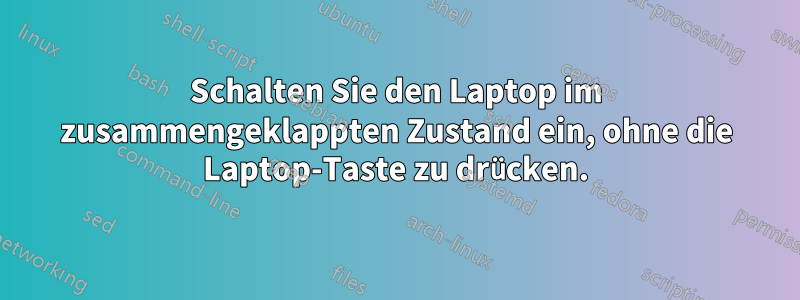 Schalten Sie den Laptop im zusammengeklappten Zustand ein, ohne die Laptop-Taste zu drücken.
