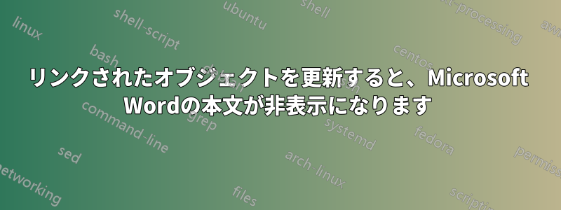 リンクされたオブジェクトを更新すると、Microsoft Wordの本文が非表示になります