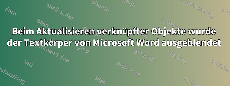 Beim Aktualisieren verknüpfter Objekte wurde der Textkörper von Microsoft Word ausgeblendet