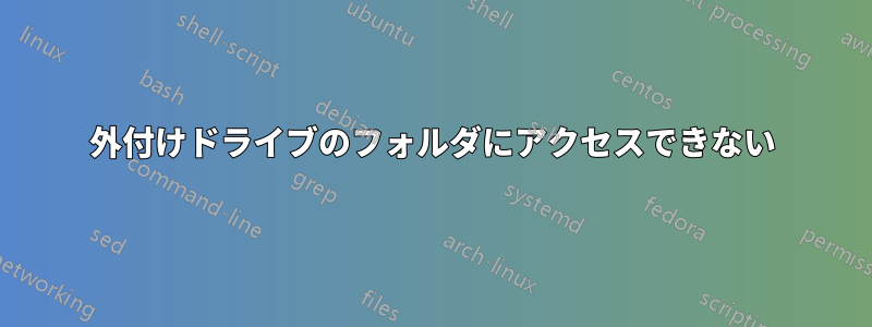 外付けドライブのフォルダにアクセスできない