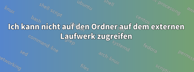 Ich kann nicht auf den Ordner auf dem externen Laufwerk zugreifen