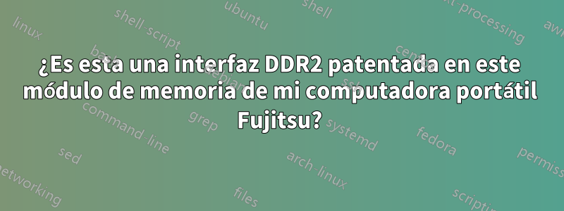 ¿Es esta una interfaz DDR2 patentada en este módulo de memoria de mi computadora portátil Fujitsu?