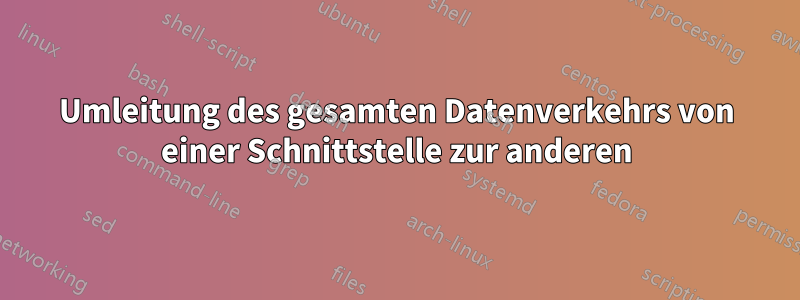 Umleitung des gesamten Datenverkehrs von einer Schnittstelle zur anderen