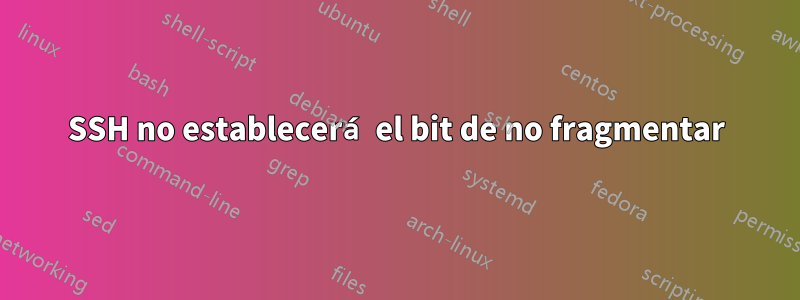 SSH no establecerá el bit de no fragmentar