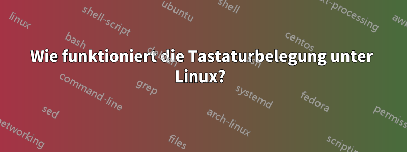 Wie funktioniert die Tastaturbelegung unter Linux? 