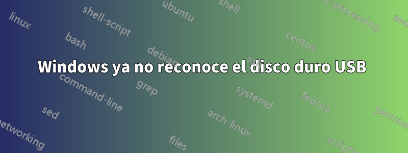 Windows ya no reconoce el disco duro USB