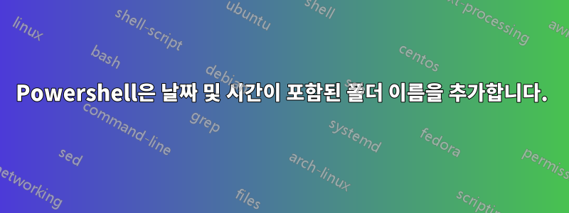 Powershell은 날짜 및 시간이 포함된 폴더 이름을 추가합니다.