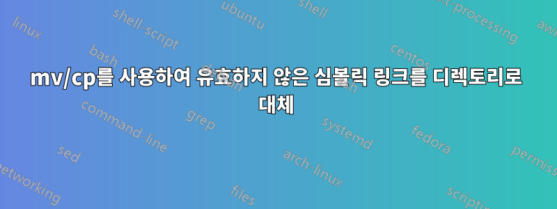 mv/cp를 사용하여 유효하지 않은 심볼릭 링크를 디렉토리로 대체