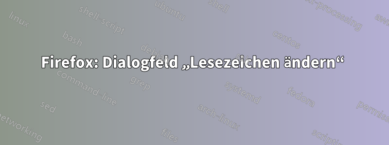 Firefox: Dialogfeld „Lesezeichen ändern“