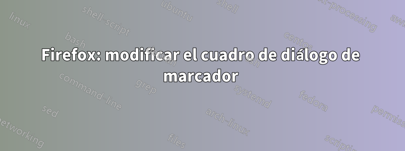 Firefox: modificar el cuadro de diálogo de marcador