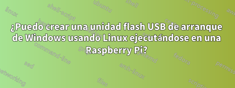 ¿Puedo crear una unidad flash USB de arranque de Windows usando Linux ejecutándose en una Raspberry Pi?