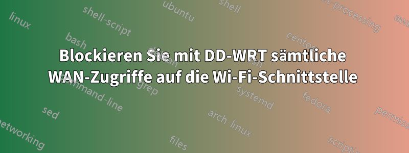 Blockieren Sie mit DD-WRT sämtliche WAN-Zugriffe auf die Wi-Fi-Schnittstelle