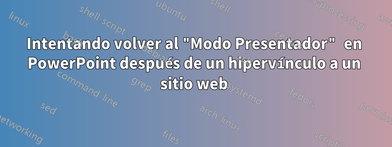 Intentando volver al "Modo Presentador" en PowerPoint después de un hipervínculo a un sitio web