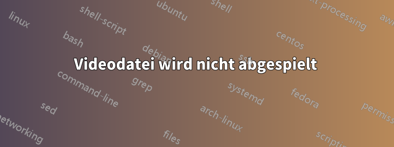 Videodatei wird nicht abgespielt