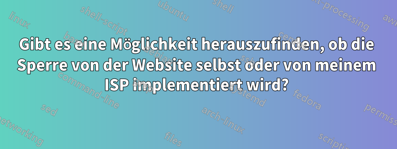 Gibt es eine Möglichkeit herauszufinden, ob die Sperre von der Website selbst oder von meinem ISP implementiert wird?