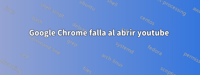 Google Chrome falla al abrir youtube